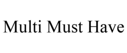 MULTI MUST HAVE