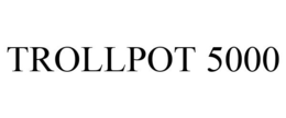 TROLLPOT 5000