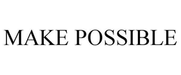 MAKE POSSIBLE