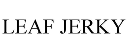 LEAF JERKY