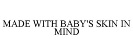 MADE WITH BABY'S SKIN IN MIND
