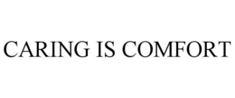 CARING IS COMFORT