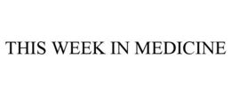 THIS WEEK IN MEDICINE