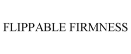 FLIPPABLE FIRMNESS