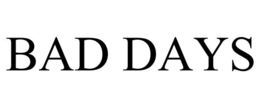 BAD DAYS