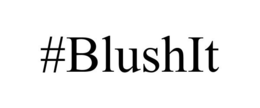 #BLUSHIT