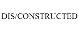 DIS/CONSTRUCTED