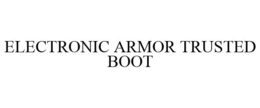 ELECTRONIC ARMOR TRUSTED BOOT