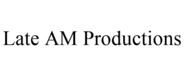 LATE AM PRODUCTIONS