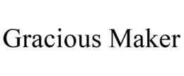 GRACIOUS MAKER