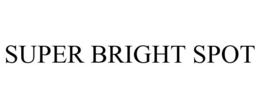 SUPER BRIGHT SPOT