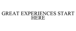 GREAT EXPERIENCES START HERE