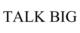 TALK BIG