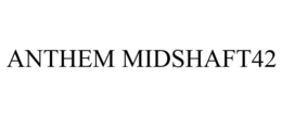ANTHEM MIDSHAFT42
