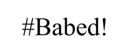 #BABED!