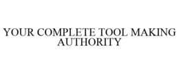 YOUR COMPLETE TOOL MAKING AUTHORITY