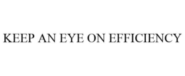 KEEP AN EYE ON EFFICIENCY