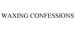 WAXING CONFESSIONS