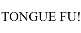 TONGUE FU!