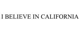 I BELIEVE IN CALIFORNIA