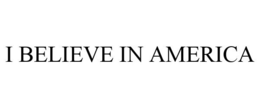 I BELIEVE IN AMERICA