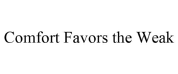 COMFORT FAVORS THE WEAK