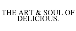 THE ART & SOUL OF DELICIOUS.