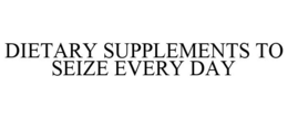 DIETARY SUPPLEMENTS TO SEIZE EVERY DAY