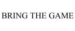 BRING THE GAME