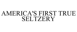 AMERICA'S FIRST TRUE SELTZERY
