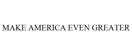 MAKE AMERICA EVEN GREATER
