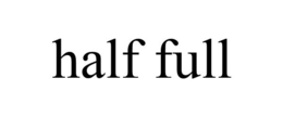 HALF FULL