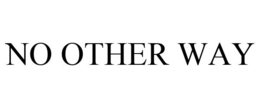 NO OTHER WAY