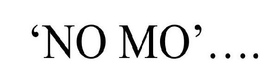 'NO MO'.....