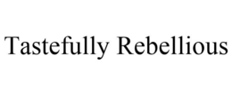TASTEFULLY REBELLIOUS
