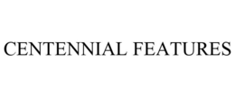 CENTENNIAL FEATURES