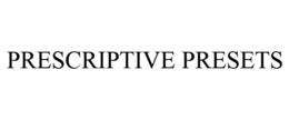 PRESCRIPTIVE PRESETS