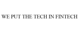 WE PUT THE TECH IN FINTECH