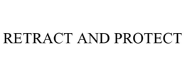 RETRACT AND PROTECT