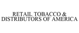 RETAIL TOBACCO & DISTRIBUTORS OF AMERICA