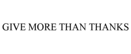 GIVE MORE THAN THANKS