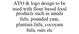 AYO & LOGO DESIGN TO BE USED WITH FLOUR BASED FOOD PRODUCTS SUCH AS AMALA FUFU, POUNDED YAM, PLANTAIN FUFU, COCOYAM FUFU, OATS ETC