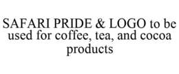 SAFARI PRIDE & LOGO TO BE USED FOR COFFEE, TEA, AND COCOA PRODUCTS