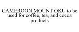 CAMEROON MOUNT OKU TO BE USED FOR COFFEE, TEA, AND COCOA PRODUCTS