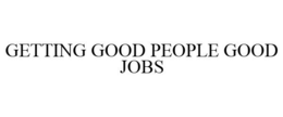 GETTING GOOD PEOPLE GOOD JOBS