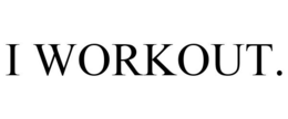 I WORKOUT.