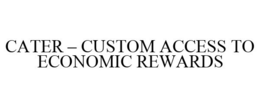CATER - CUSTOM ACCESS TO ECONOMIC REWARDS
