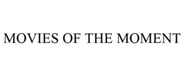 MOVIES OF THE MOMENT