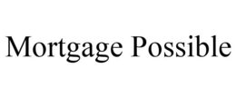 MORTGAGE POSSIBLE