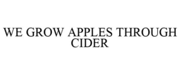 WE GROW APPLES THROUGH CIDER